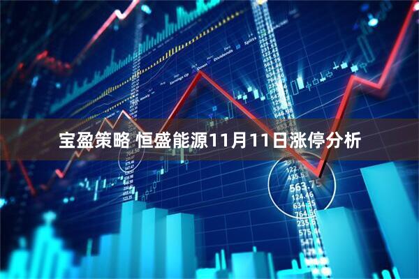 宝盈策略 恒盛能源11月11日涨停分析