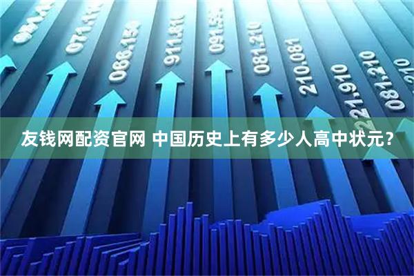 友钱网配资官网 中国历史上有多少人高中状元？